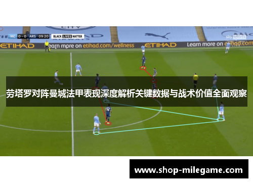 劳塔罗对阵曼城法甲表现深度解析关键数据与战术价值全面观察