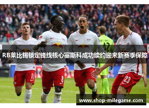 RB莱比锡锁定锋线核心塞斯科成功续约迎来新赛季保障